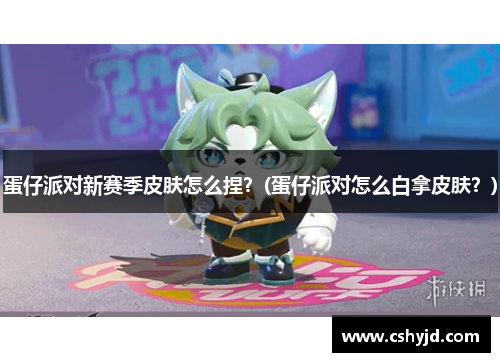 蛋仔派对新赛季皮肤怎么捏？(蛋仔派对怎么白拿皮肤？)